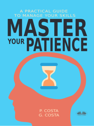 Master Your Patience : A Practical Guide To Manage Your Skills. 