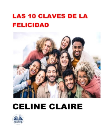 Las 10 Claves De La Felicidad. Celine Claire