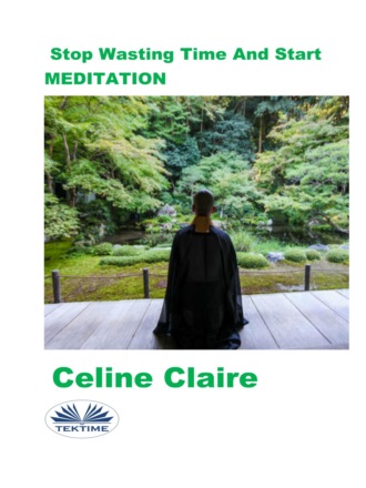 Celine Claire. Stop Wasting Time And Start MEDITATION