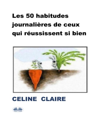 Les 50 Habitudes Journalières De Ceux Qui Réussissent Si Bien. Celine Claire