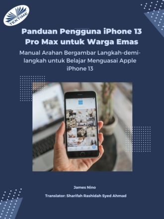 James Nino. Panduan Pengguna IPhone 13 Pro Max Untuk Warga Emas