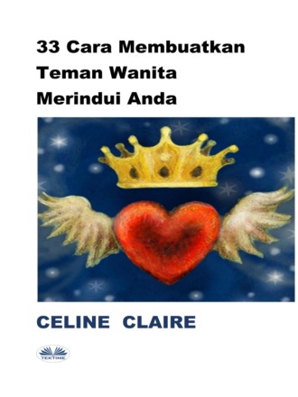 Celine Claire. 33 Cara Membuatkan Teman Wanita Merindui Anda