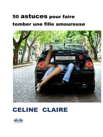 Celine Claire. 50 Astuces Pour Faire Tomber Une Fille Amoureuse