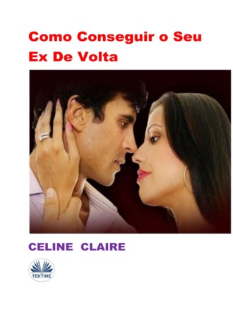 Celine Claire. Como Conseguir O Seu Ex De Volta