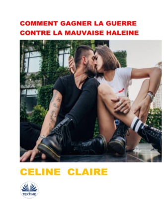 Celine Claire. Comment Gagner La Guerre Contre La Mauvaise Haleine