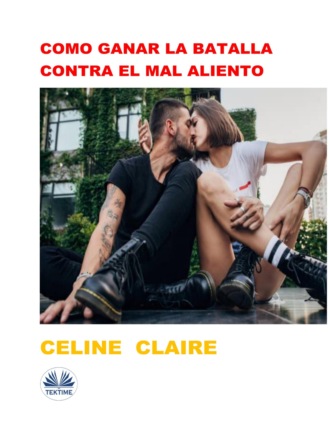 Como Ganar La Batalla Contra El Mal Aliento. Celine Claire