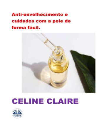 Anti-Envelhecimento E Cuidados Com A Pele De Forma Fácil.. Celine Claire