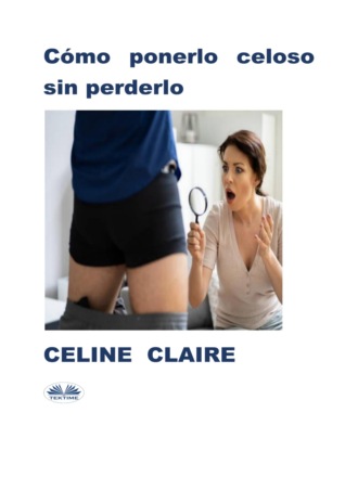 Celine Claire. Cómo Ponerlo Celoso Sin Perderlo