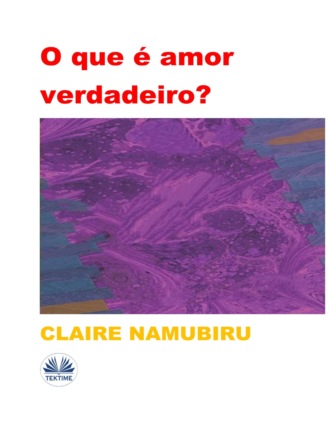 O Que É Amor Verdadeiro?. Claire Namubiru Namubiru