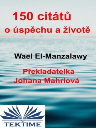 150 Citátů O Úspěchu A Životě. Wael El-Manzalawy