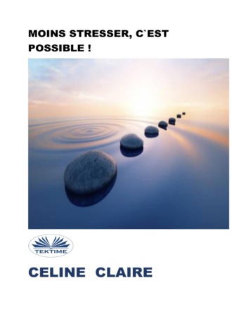 Moins Stresser, C'Est Possible !. Celine Claire