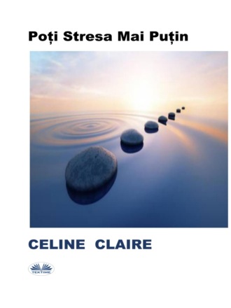 Poți Stresa Mai Puțin. Celine Claire