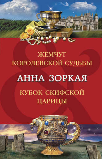 Анна Зоркая. Жемчуг королевской судьбы. Кубок скифской царицы