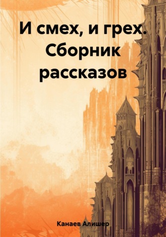И смех, и грех. Сборник рассказов «Машинальная жизнь». Алишер Канаев