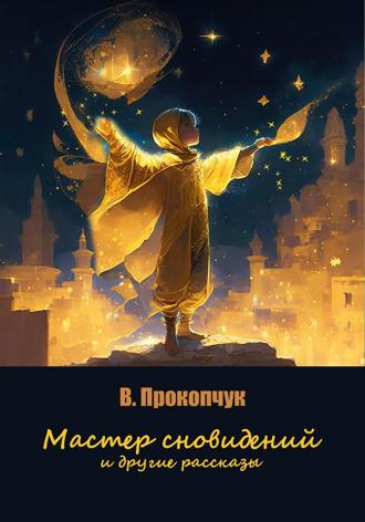 Мастер сновидений и другие рассказы. Вера Анатольевна Прокопчук