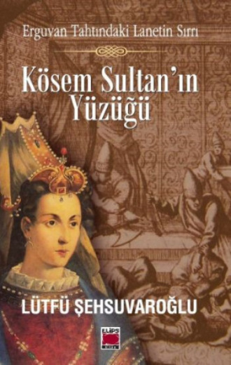 Erguvan Tahtındaki Lanetin Sırrı – Kösem Sultan’ın Yüzüğü. Lütfü Şehsuvaroğlu