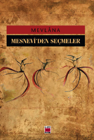 Mesnevi`den Seçmeler. Mevlânâ Celâleddîn-i Rûmî
