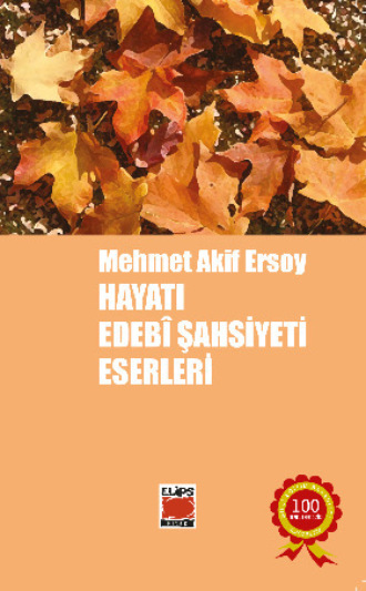 Bilge Ekinci. Mehmet Akif Ersoy, Hayatı, Edebî Şahsiyeti, Eserleri