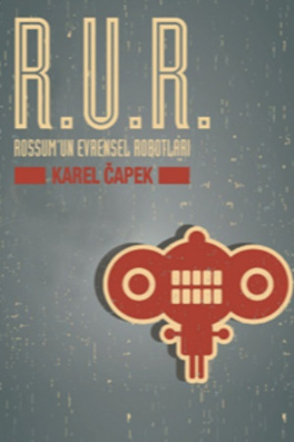 Karel Čapek. R.U.R. Rossum’un Evrensel Robotları