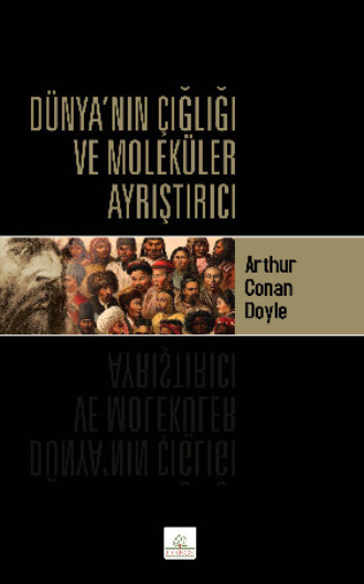 Артур Конан Дойл. Dünya’nın Çığlığı ve Moleküler Ayrıştırıcı