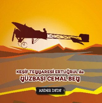 Kader Dede. Çanakkale Kahramanlarının Hikâyeleri - Keşif Tayyaresi Ertuğrul ile Yüzbaşı Cemal Bey