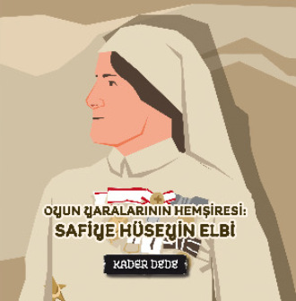Kader Dede. Çanakkale Kahramanlarının Hikâyeleri - Oyun Yaralarının Hemşiresi: Safiye Hüseyin Elbi
