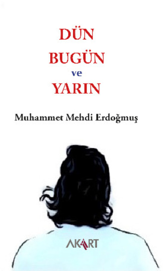 Muhammet Mehdi Erdoğmuş. Dün, Bugün ve Yarın