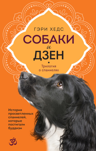 Гэри Хедс. Собаки и дзен. История просветленных спаниелей, которые постигали буддизм
