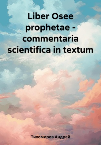 Андрей Тихомиров. Liber Osee prophetae – commentaria scientifica in textum