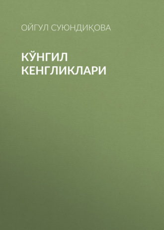 Ойгул Суюндиқова. Кўнгил кенгликлари