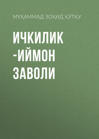 Ичкилик -иймон заволи. Муҳаммад Зоҳид Қўтқу
