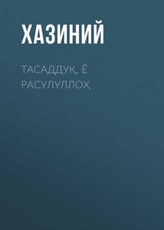 Хазиний. ТАСАДДУҚ, Ё РАСУЛУЛЛОҲ