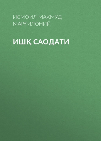 Исмоил Маҳмуд Марғилоний. ИШҚ САОДАТИ