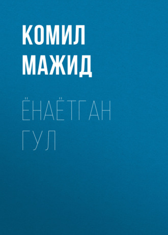 КОМИЛ МАЖИД. ЁНАЁТГАН ГУЛ
