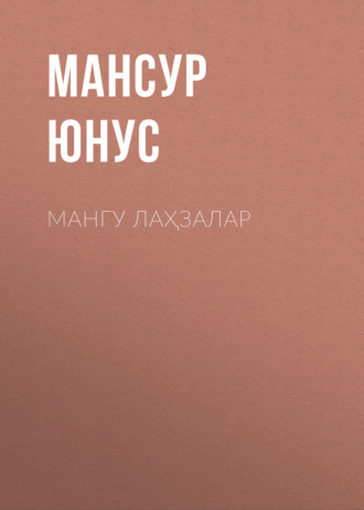 МАНГУ ЛАҲЗАЛАР. Мансур Юнус