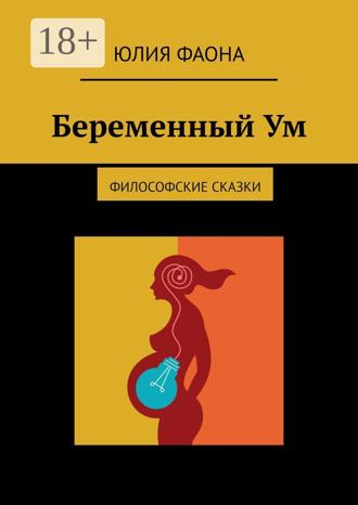 Юлия Фаона. Беременный Ум. Философские сказки