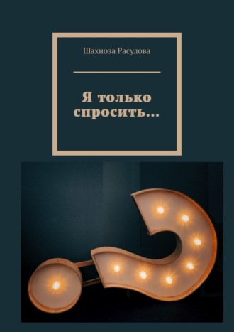 Шахноза Расулова. Я только спросить…