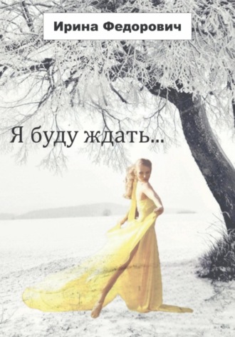 Ирина Николаевна Федорович. Я буду ждать…