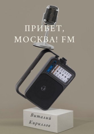 Виталий Александрович Кириллов. Привет, Москва! FM