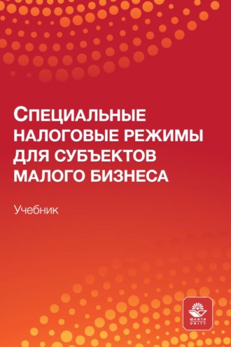 Специальные налоговые режимы для субъектов малого бизнеса. Учебник для студентов вузов, обучающихся по направлениям подготовки «Экономика», «Финансы и кредит», «Менеджмент». Т. В. Морозова