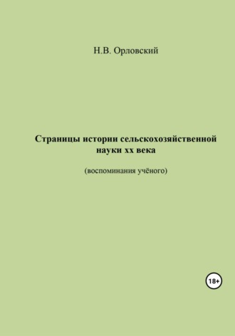 Николай Васильевич Орловский. Страницы истории сельскохозяйственной науки ХХ века. Воспоминания учёного