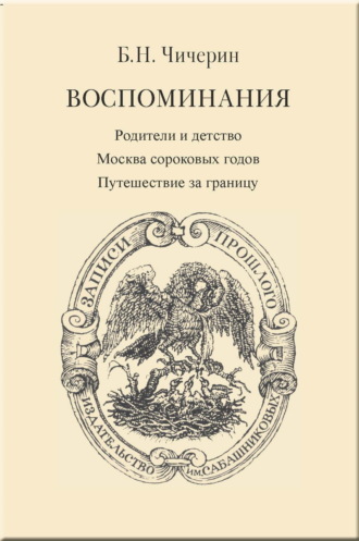 Борис Николаевич Чичерин. Воспоминания. Том 1. Родители и детство. Москва сороковых годов. Путешествие за границу