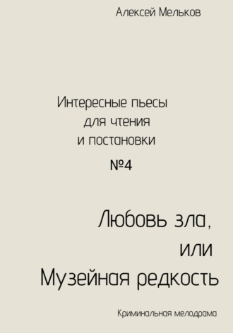 Алексей Николаевич Мельков. Любовь зла, или Музейная редкость
