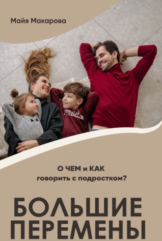 Большие перемены. О ЧЕМ и КАК говорить с подростком?. Майя Макарова