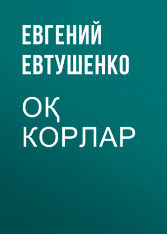 Евгений Евтушенко. Оқ корлар