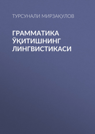 Грамматика ўқитишнинг лингвистикаси . Турсунали Мирзақулов