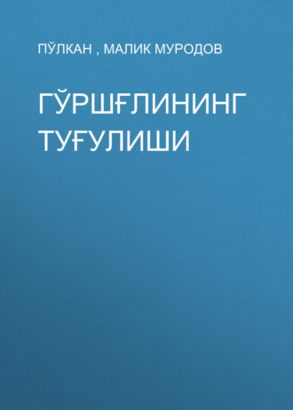 Малик Муродов. Гўршғлининг туғулиши