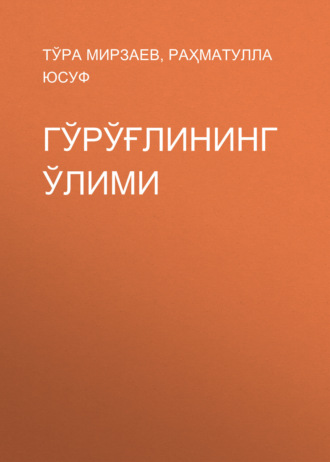 Тўра Мирзаев. Гўрўғлининг ўлими