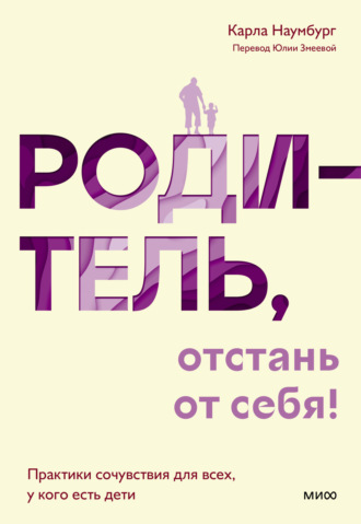 Карла Наумбург. Родитель, отстань от себя! Практики сочувствия для всех, у кого есть дети