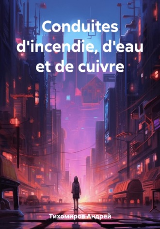Conduites d'incendie, d'eau et de cuivre. Андрей Тихомиров